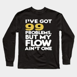 I've got 99 problems, but my flow ain't one Funny Hip-Hop shirt Long Sleeve T-Shirt